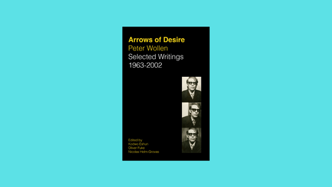 Book cover for “Arrows of Desire: Peter Wollen Selected Writings 1963–2002,” featuring three black-and-white portraits.