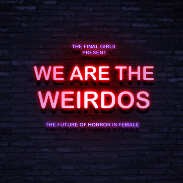 The Final Girls present…We Are The Weirdos