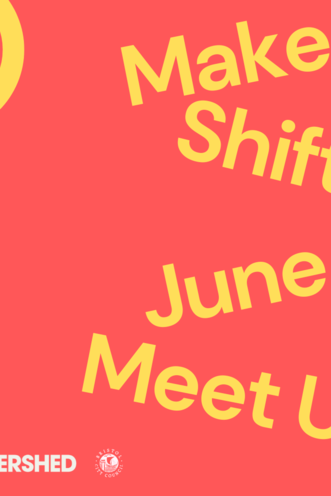 Make Shift Meetup - June 25