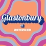 Glastonbury at Watershed