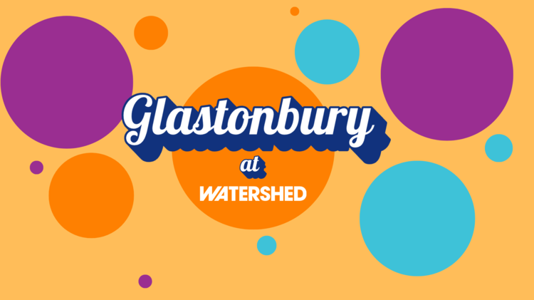 Glastonbury at Watershed