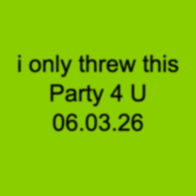 I only threw this Party 4 U